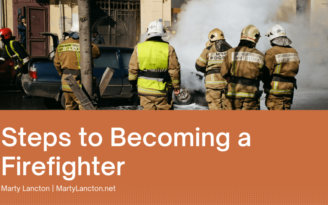 Steps To Becoming A Firefighter | Marty Lancton | Philanthropy ...